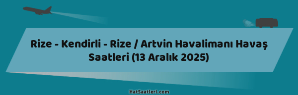 Rize - Kendirli - Rize / Artvin Havalimanı Havaş Saatleri (13 Aralık 2025)